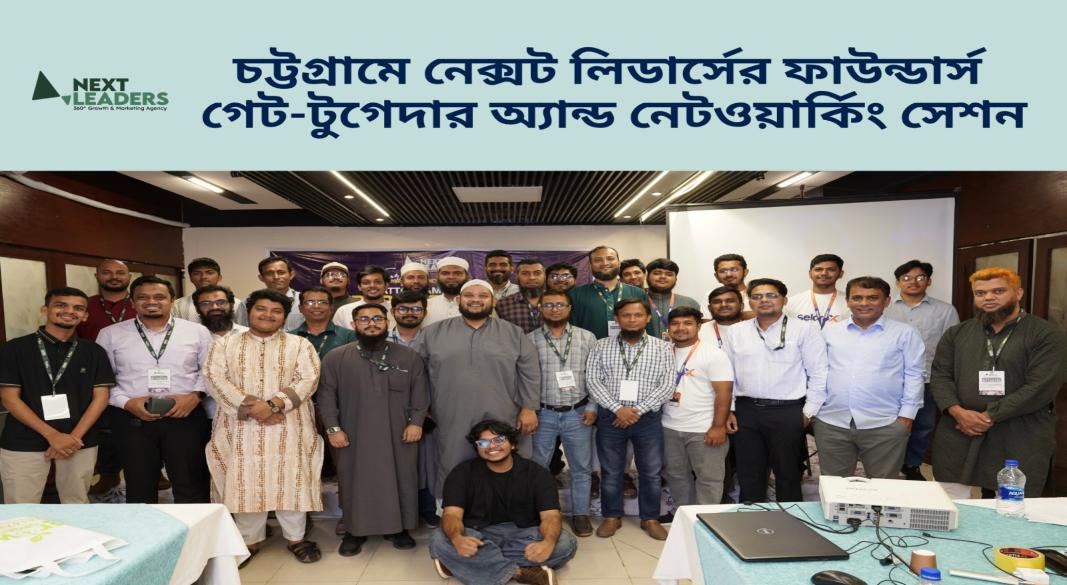 চট্টগ্রামে নেক্সট লিডার্স আয়োজিত ‘ফাউন্ডার্স গেট-টুগেদার অ্যান্ড নেটওয়ার্কিং সেশন’-এ অংশগ্রহণকারীগণ